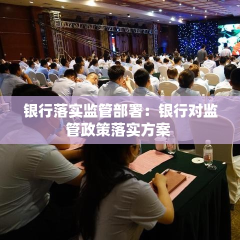 银行落实监管部署：银行对监管政策落实方案 