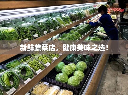 新鲜蔬菜店，健康美味之选！