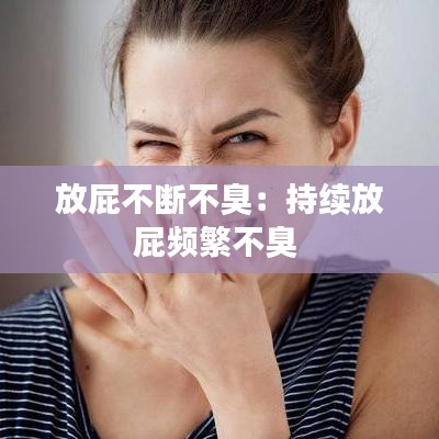 放屁不断不臭：持续放屁频繁不臭 