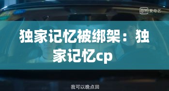 独家记忆被绑架：独家记忆cp 