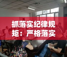 抓落实纪律规矩：严格落实纪律要求 