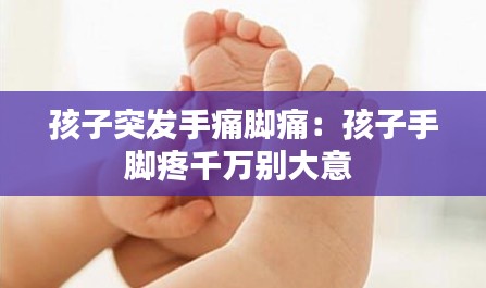 孩子突发手痛脚痛：孩子手脚疼千万别大意 