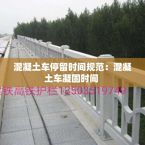 混凝土车停留时间规范：混凝土车凝固时间 