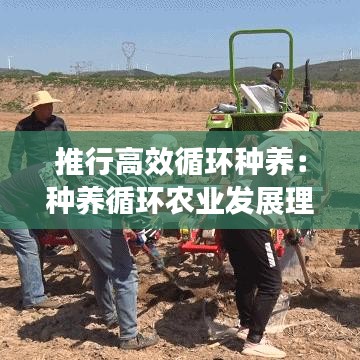推行高效循环种养：种养循环农业发展理念及意义 