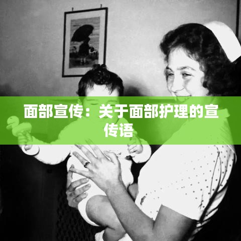 面部宣传：关于面部护理的宣传语 