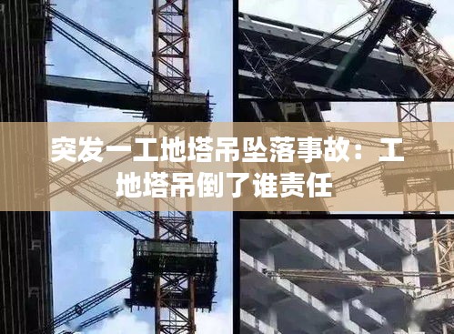 突发一工地塔吊坠落事故：工地塔吊倒了谁责任 