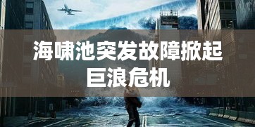 海啸池突发故障掀起巨浪危机