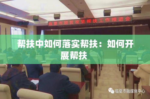 帮扶中如何落实帮扶：如何开展帮扶 