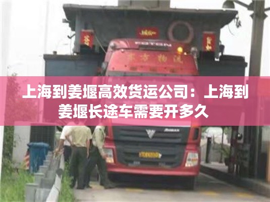 上海到姜堰高效货运公司：上海到姜堰长途车需要开多久 