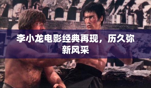 李小龙电影经典再现，历久弥新风采