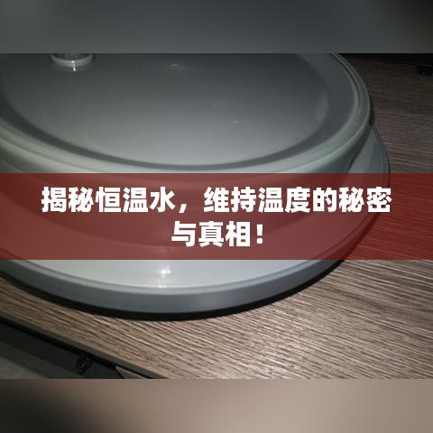 揭秘恒温水，维持温度的秘密与真相！