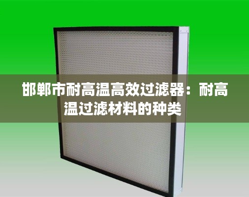 邯郸市耐高温高效过滤器：耐高温过滤材料的种类 