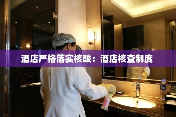 酒店严格落实核酸：酒店核查制度 
