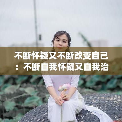 不断怀疑又不断改变自己：不断自我怀疑又自我治愈 