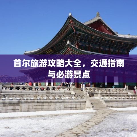 首尔旅游攻略大全，交通指南与必游景点