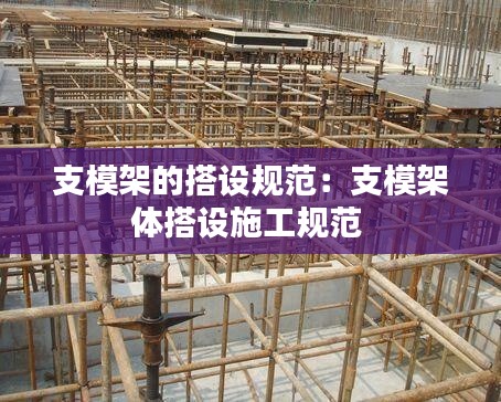 支模架的搭设规范：支模架体搭设施工规范 