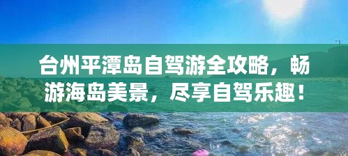 台州平潭岛自驾游全攻略，畅游海岛美景，尽享自驾乐趣！