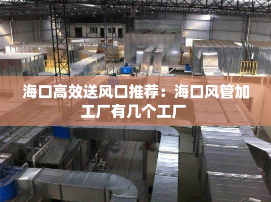 海口高效送风口推荐：海口风管加工厂有几个工厂 
