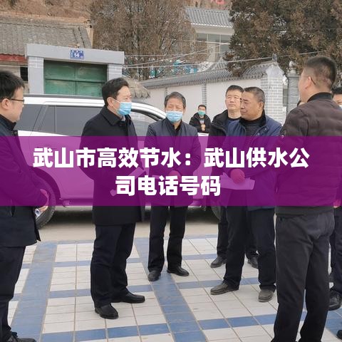 武山市高效节水：武山供水公司电话号码 