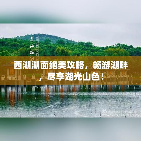 西湖湖面绝美攻略，畅游湖畔，尽享湖光山色！