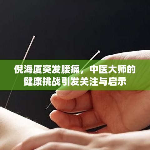 倪海厦突发腰痛，中医大师的健康挑战引发关注与启示