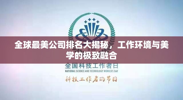 全球最美公司排名大揭秘，工作环境与美学的极致融合