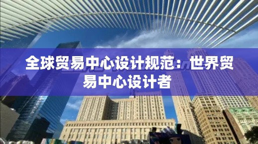 全球贸易中心设计规范：世界贸易中心设计者 