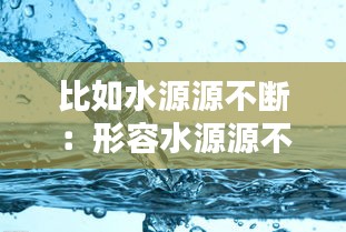 比如水源源不断：形容水源源不断的词有哪些 