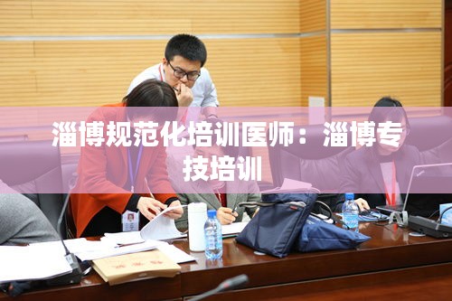淄博规范化培训医师：淄博专技培训 