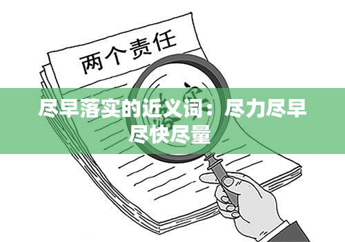 尽早落实的近义词：尽力尽早尽快尽量 