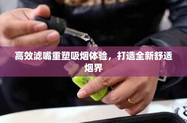 高效滤嘴重塑吸烟体验，打造全新舒适烟界