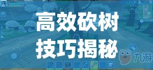 高效砍树技巧揭秘！