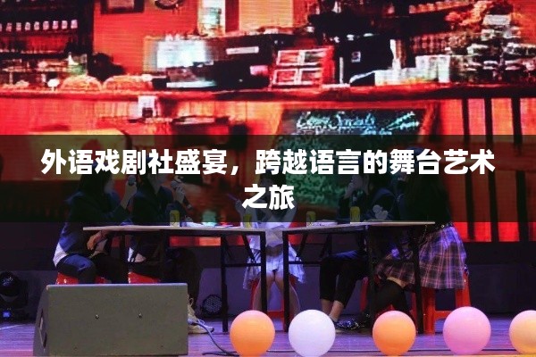 外语戏剧社盛宴，跨越语言的舞台艺术之旅