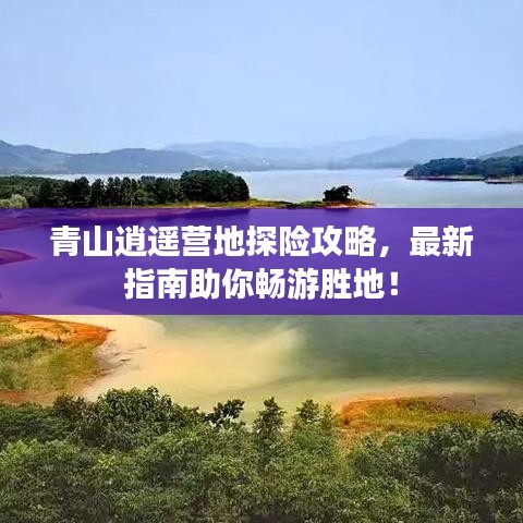 青山逍遥营地探险攻略，最新指南助你畅游胜地！