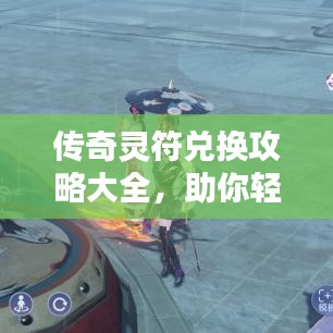 传奇灵符兑换攻略大全，助你轻松获取珍稀奖励！