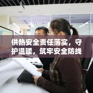 供热安全责任落实，守护温暖，筑牢安全防线