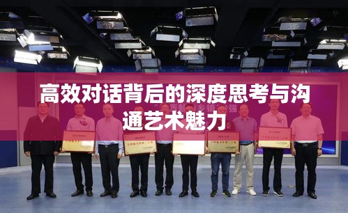 高效对话背后的深度思考与沟通艺术魅力