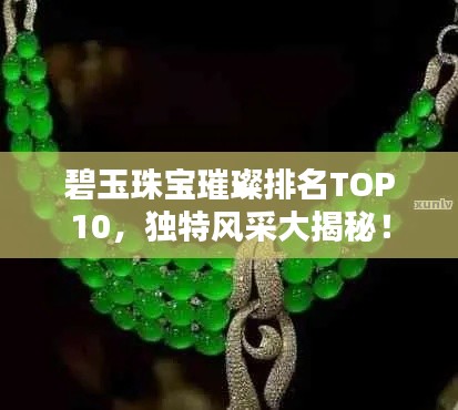 碧玉珠宝璀璨排名TOP10，独特风采大揭秘！