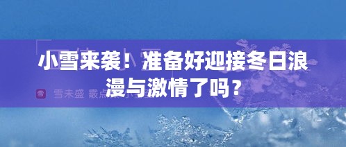 小雪来袭！准备好迎接冬日浪漫与激情了吗？
