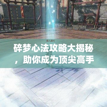 碎梦心法攻略大揭秘，助你成为顶尖高手！