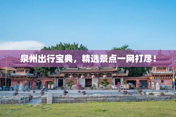 泉州出行宝典，精选景点一网打尽！