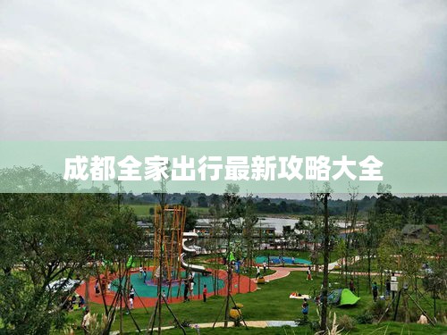 成都全家出行最新攻略大全