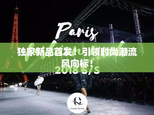 独家新品首发！引领时尚潮流风向标！