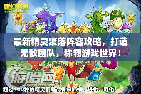 最新精灵聚落阵容攻略，打造无敌团队，称霸游戏世界！