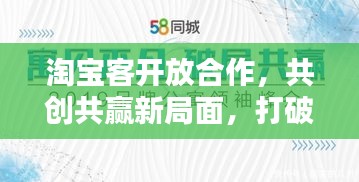 淘宝客开放合作，共创共赢新局面，打破独家限制！