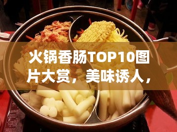 火锅香肠TOP10图片大赏，美味诱人，百度热推！