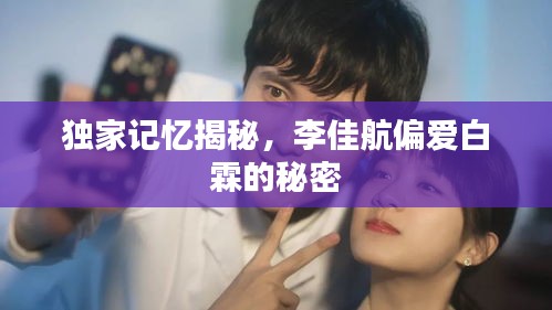 独家记忆揭秘，李佳航偏爱白霖的秘密