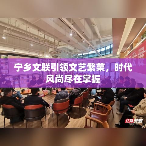 宁乡文联引领文艺繁荣，时代风尚尽在掌握