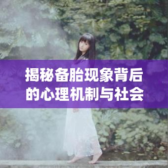揭秘备胎现象背后的心理机制与社会现实洞察