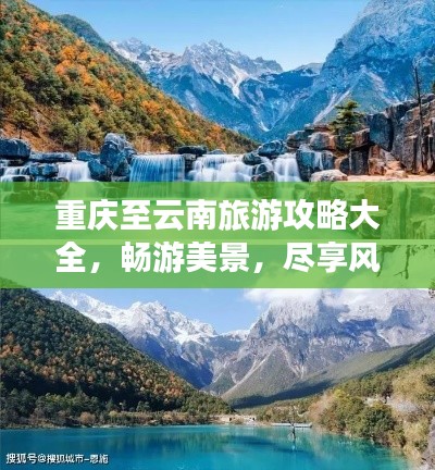 重庆至云南旅游攻略大全，畅游美景，尽享风情之旅！